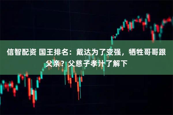 信智配资 国王排名：戴达为了变强，牺牲哥哥跟父亲？父慈子孝汁了解下